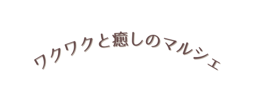 ワクワクと癒しのマルシェ